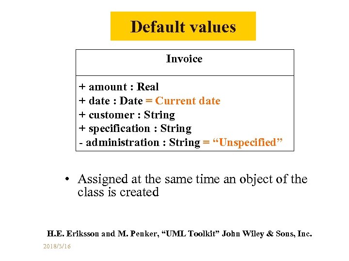 Default values Invoice + amount : Real + date : Date = Current date