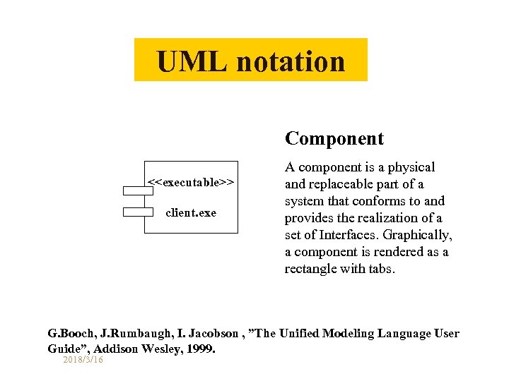 UML notation Component <<executable>> client. exe A component is a physical and replaceable part