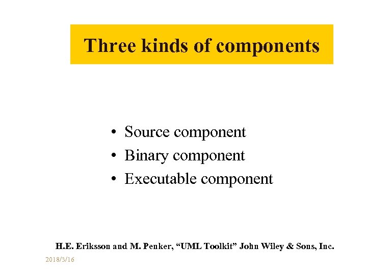 Three kinds of components • Source component • Binary component • Executable component H.