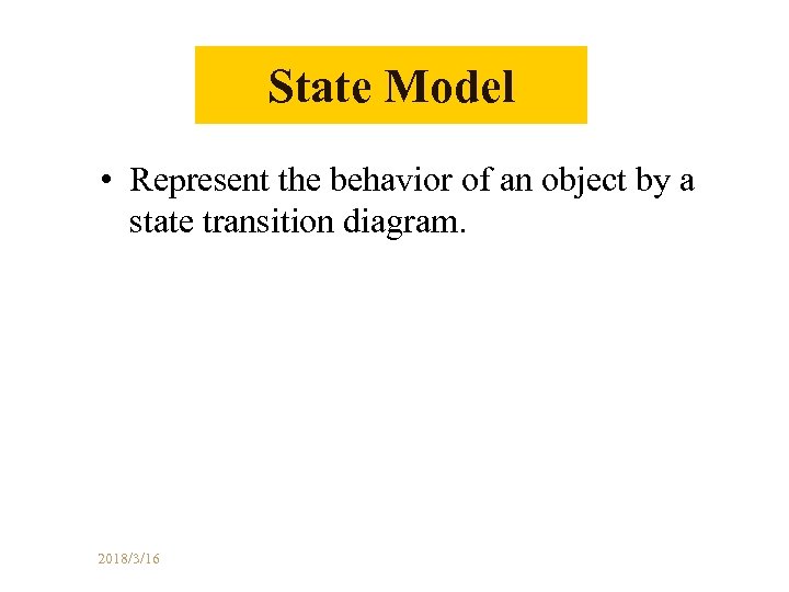 State Model • Represent the behavior of an object by a state transition diagram.