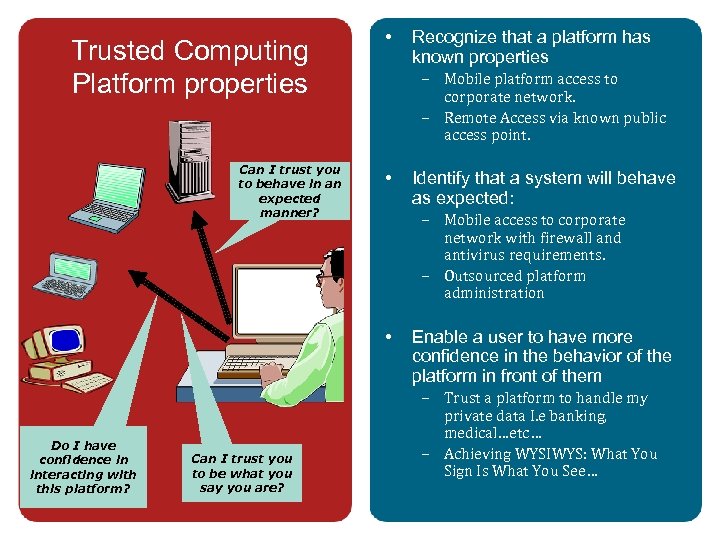 Trusted Computing Platform properties Can I trust you to behave in an expected manner?