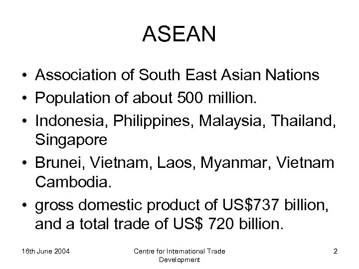 ASEAN • Association of South East Asian Nations • Population of about 500 million.