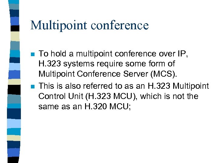 Multipoint conference n n To hold a multipoint conference over IP, H. 323 systems