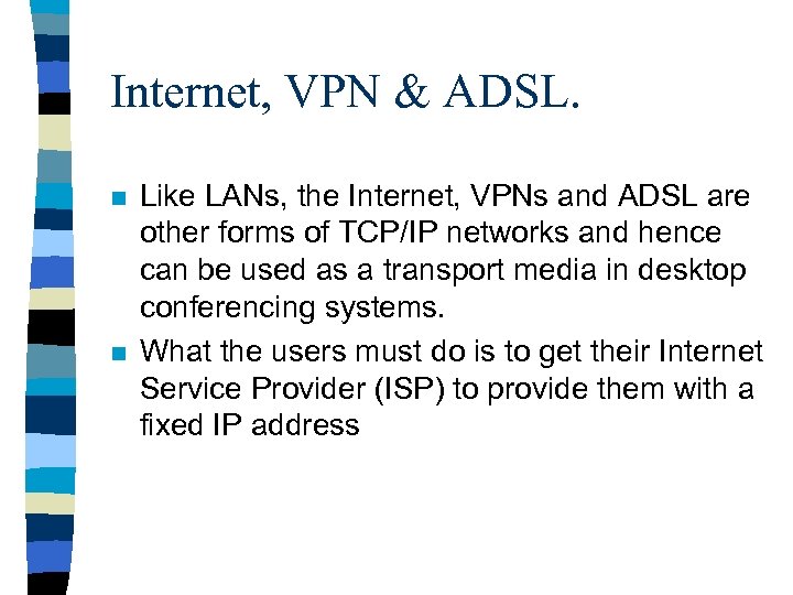 Internet, VPN & ADSL. n n Like LANs, the Internet, VPNs and ADSL are