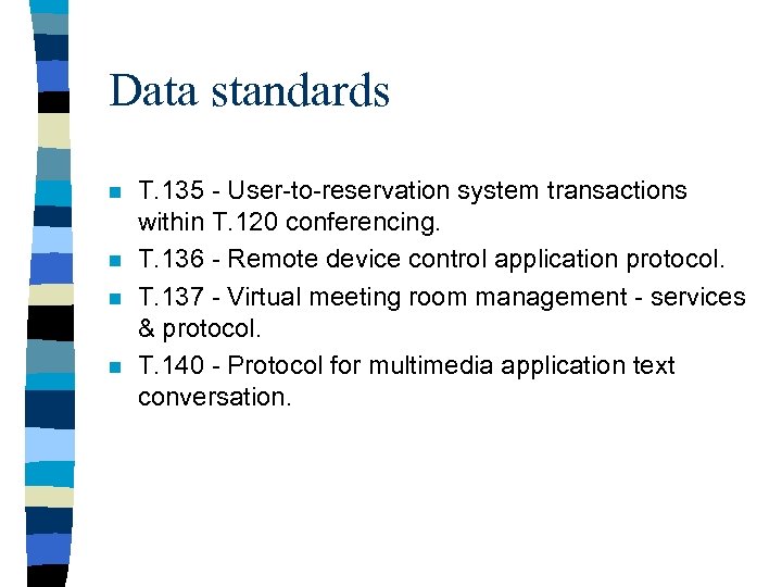 Data standards n n T. 135 - User-to-reservation system transactions within T. 120 conferencing.