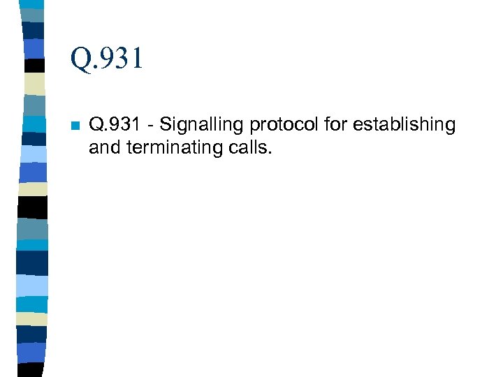 Q. 931 n Q. 931 - Signalling protocol for establishing and terminating calls. 