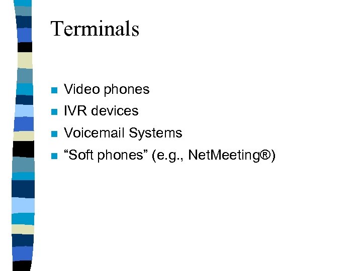 Terminals n Video phones n IVR devices n Voicemail Systems n “Soft phones” (e.