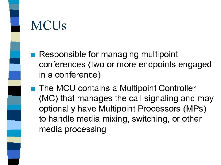 MCUs n Responsible for managing multipoint conferences (two or more endpoints engaged in a