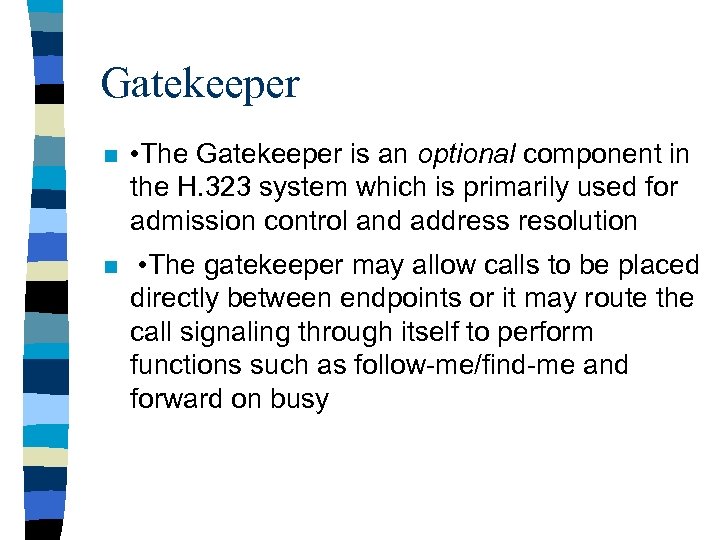 Gatekeeper n • The Gatekeeper is an optional component in the H. 323 system