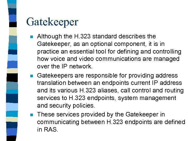 Gatekeeper n n n Although the H. 323 standard describes the Gatekeeper, as an