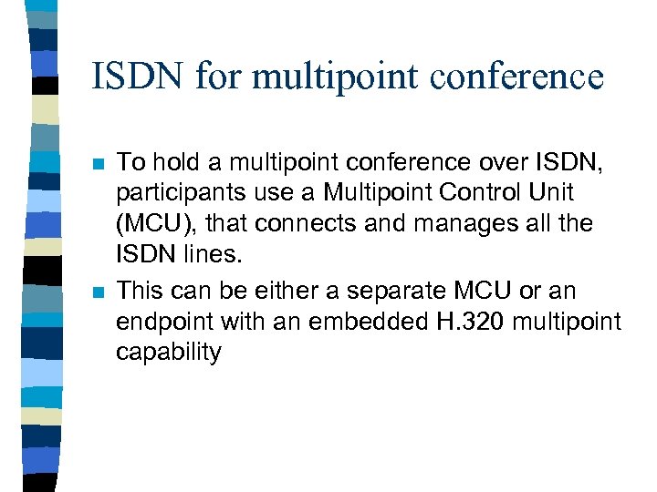 ISDN for multipoint conference n n To hold a multipoint conference over ISDN, participants