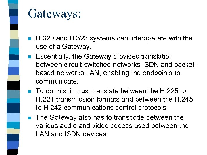 Gateways: n n H. 320 and H. 323 systems can interoperate with the use