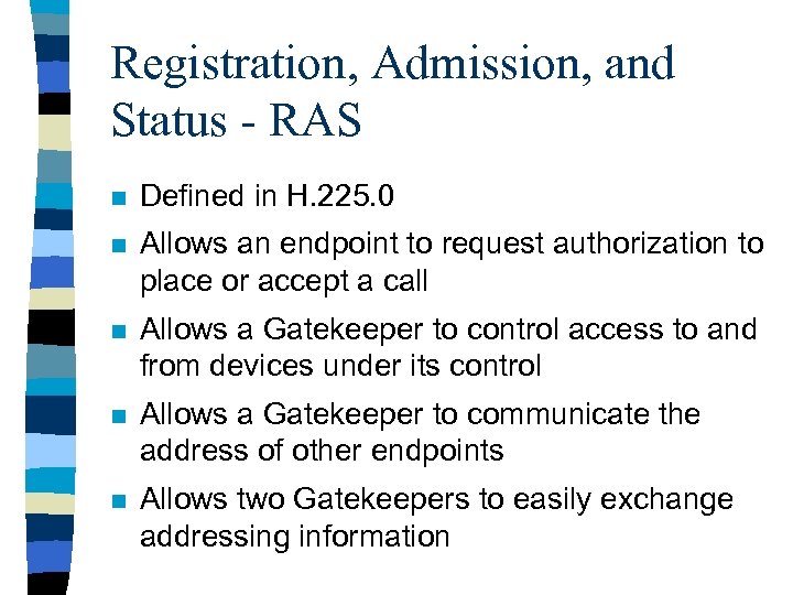 Registration, Admission, and Status - RAS n Defined in H. 225. 0 n Allows