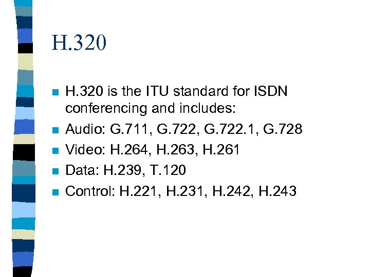 H. 320 n n n H. 320 is the ITU standard for ISDN conferencing