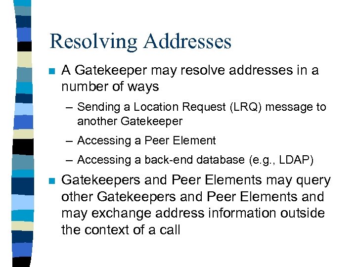 Resolving Addresses n A Gatekeeper may resolve addresses in a number of ways –