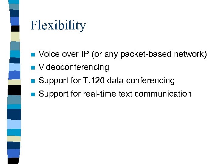 Flexibility n Voice over IP (or any packet-based network) n Videoconferencing n Support for