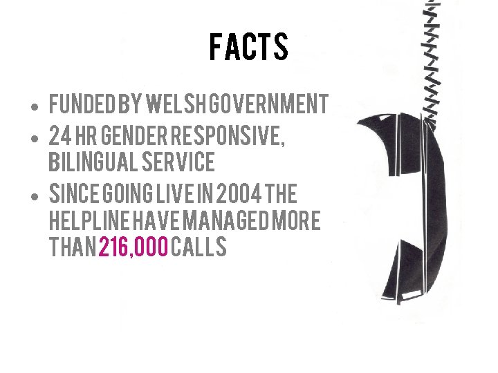 Facts • Funded by Welsh Government • 24 hr gender Responsive, bilingual service •