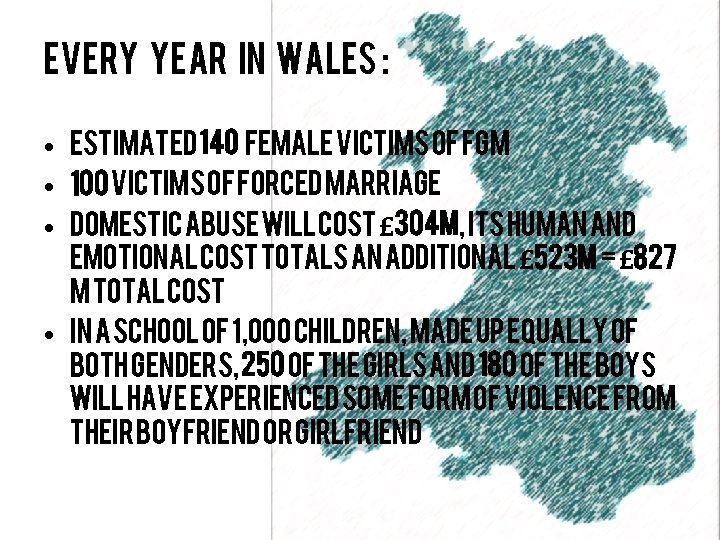 Every year in Wales : • Estimated 140 Female victims of FGM • 100