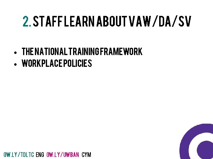 2. Staff learn about VAW/DA/sv • The National Training Framework • Workplace policies ow.
