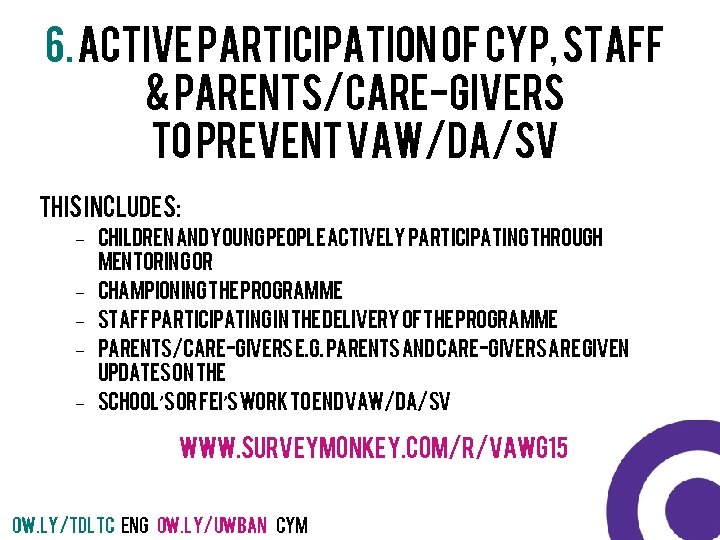 6. Active participation of CYp, staff & parents/care-givers to prevent VAW/da/sv This includes: –