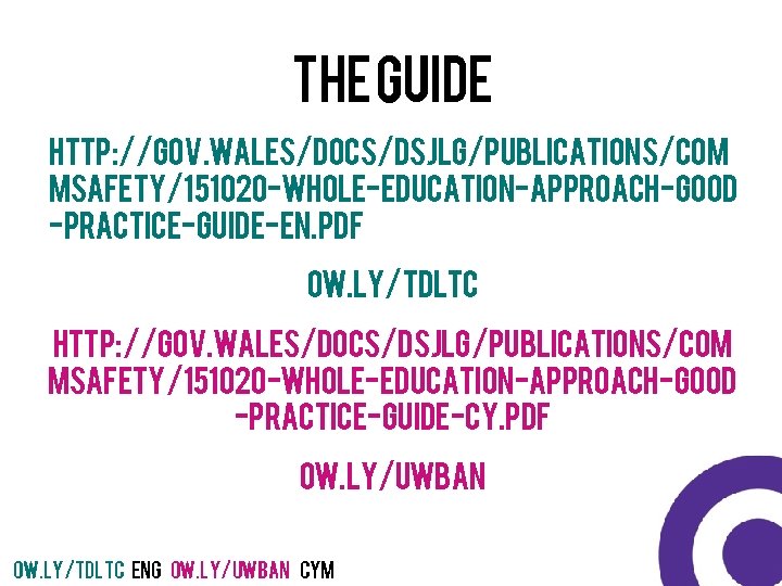 The Guide http: //gov. wales/docs/dsjlg/publications/com msafety/151020 -whole-education-approach-good -practice-guide-en. pdf ow. ly/TDl. TC http: //gov.