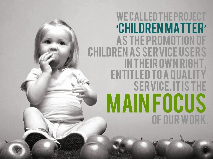 We called the project ‘Children Matter’ as the promotion of children as service users