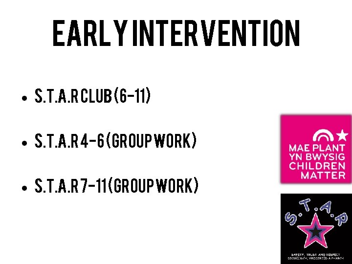 Early intervention • S. T. A. R Club (6 -11) • S. T. A.