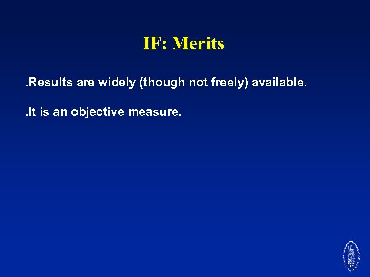 IF: Merits. Results are widely (though not freely) available. . It is an objective