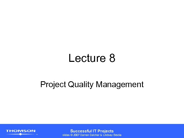 Lecture 8 Project Quality Management Successful IT Projects slides © 2007 Darren Dalcher &