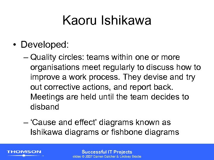 Kaoru Ishikawa • Developed: – Quality circles: teams within one or more organisations meet