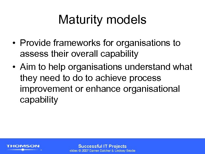 Maturity models • Provide frameworks for organisations to assess their overall capability • Aim