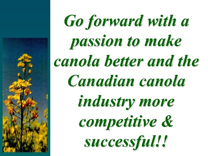 Go forward with a passion to make canola better and the Canadian canola industry