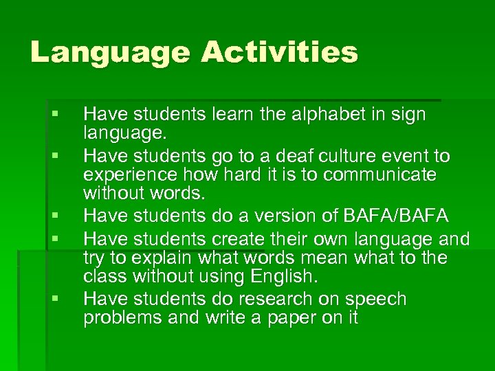 Language Activities § § § Have students learn the alphabet in sign language. Have
