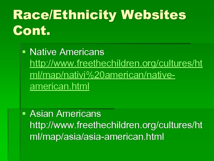 Race/Ethnicity Websites Cont. § Native Americans http: //www. freethechildren. org/cultures/ht ml/map/nativi%20 american/nativeamerican. html §