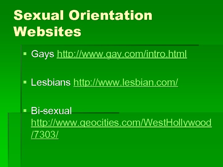 Sexual Orientation Websites § Gays http: //www. gay. com/intro. html § Lesbians http: //www.
