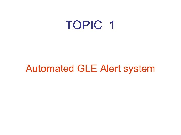 TOPIC 1 Automated GLE Alert system 