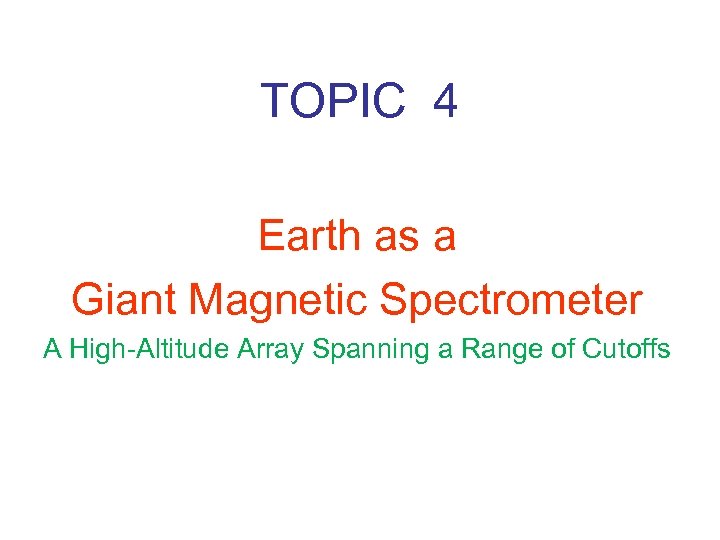 TOPIC 4 Earth as a Giant Magnetic Spectrometer A High-Altitude Array Spanning a Range