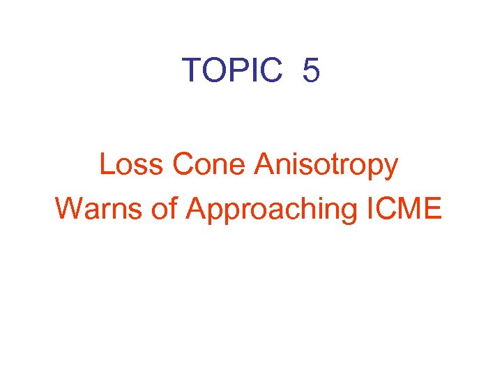 TOPIC 5 Loss Cone Anisotropy Warns of Approaching ICME 