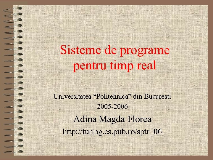 Sisteme de programe pentru timp real Universitatea “Politehnica” din Bucuresti 2005 -2006 Adina Magda