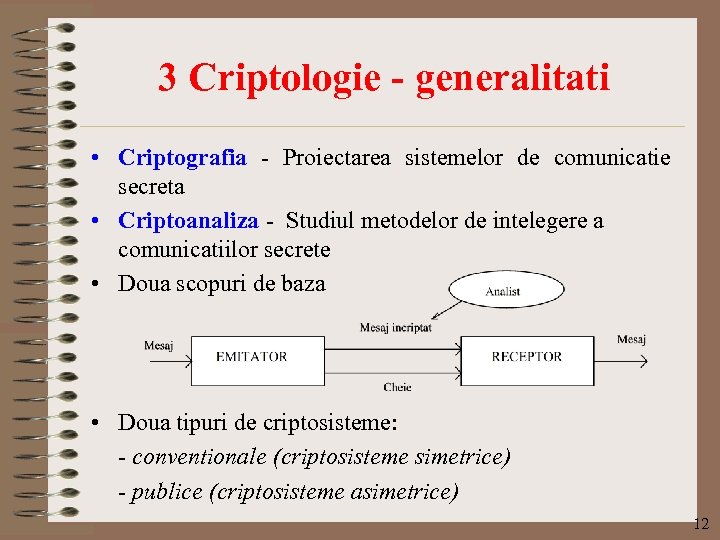 3 Criptologie - generalitati • Criptografia - Proiectarea sistemelor de comunicatie secreta • Criptoanaliza