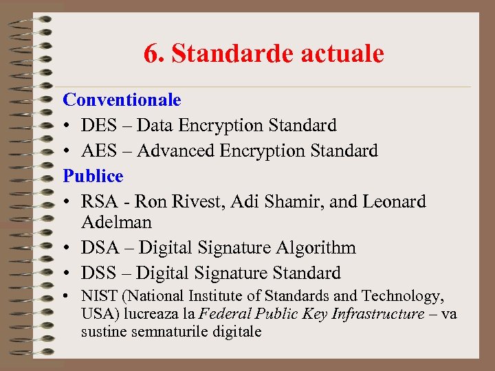 6. Standarde actuale Conventionale • DES – Data Encryption Standard • AES – Advanced