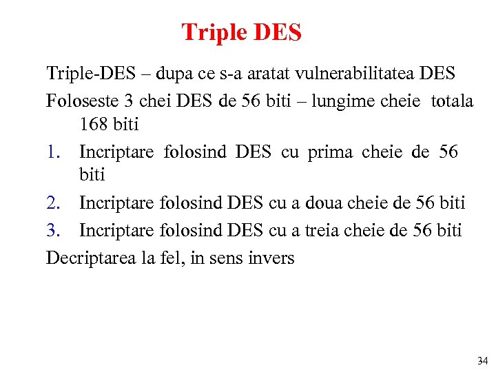 Triple DES Triple-DES – dupa ce s-a aratat vulnerabilitatea DES Foloseste 3 chei DES