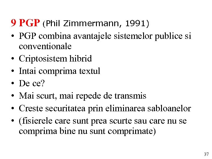 9 PGP (Phil Zimmermann, 1991) • PGP combina avantajele sistemelor publice si conventionale •