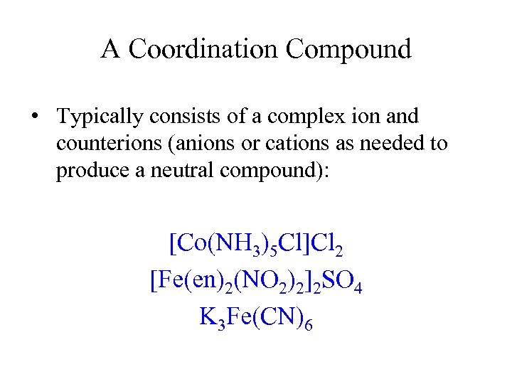 A Coordination Compound • Typically consists of a complex ion and counterions (anions or