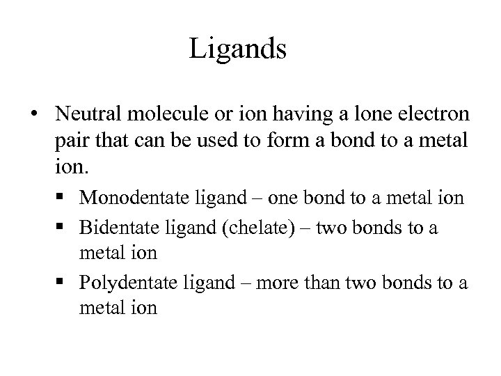 Ligands • Neutral molecule or ion having a lone electron pair that can be