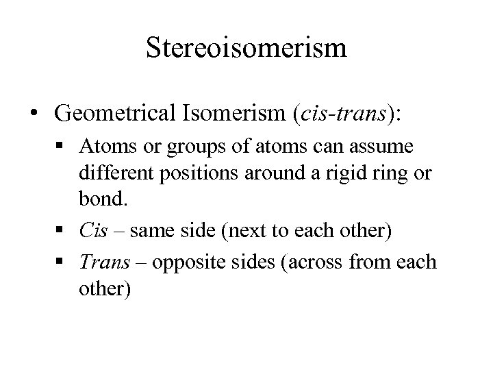 Stereoisomerism • Geometrical Isomerism (cis-trans): § Atoms or groups of atoms can assume different