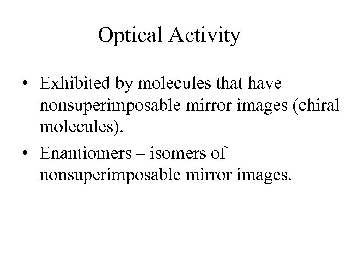 Optical Activity • Exhibited by molecules that have nonsuperimposable mirror images (chiral molecules). •