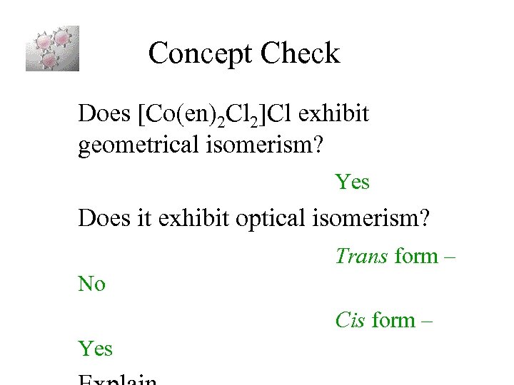 Concept Check Does [Co(en)2 Cl 2]Cl exhibit geometrical isomerism? Yes Does it exhibit optical