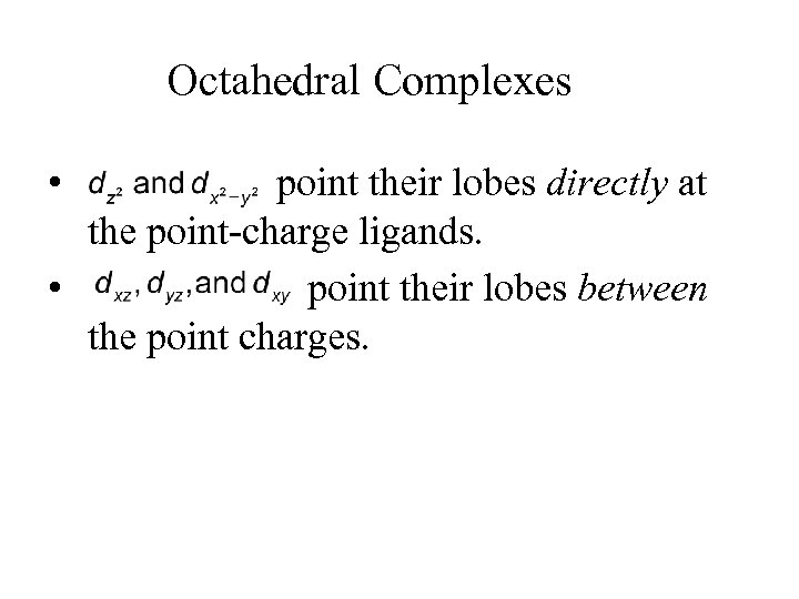 Octahedral Complexes • point their lobes directly at the point-charge ligands. • point their