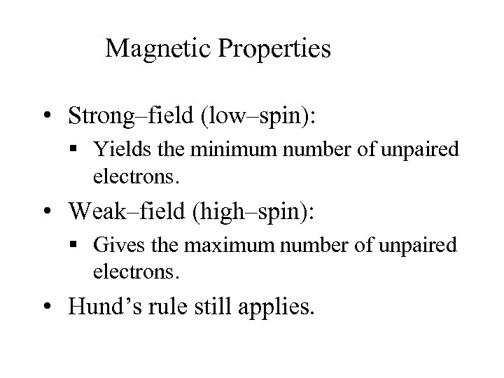 Magnetic Properties • Strong–field (low–spin): § Yields the minimum number of unpaired electrons. •